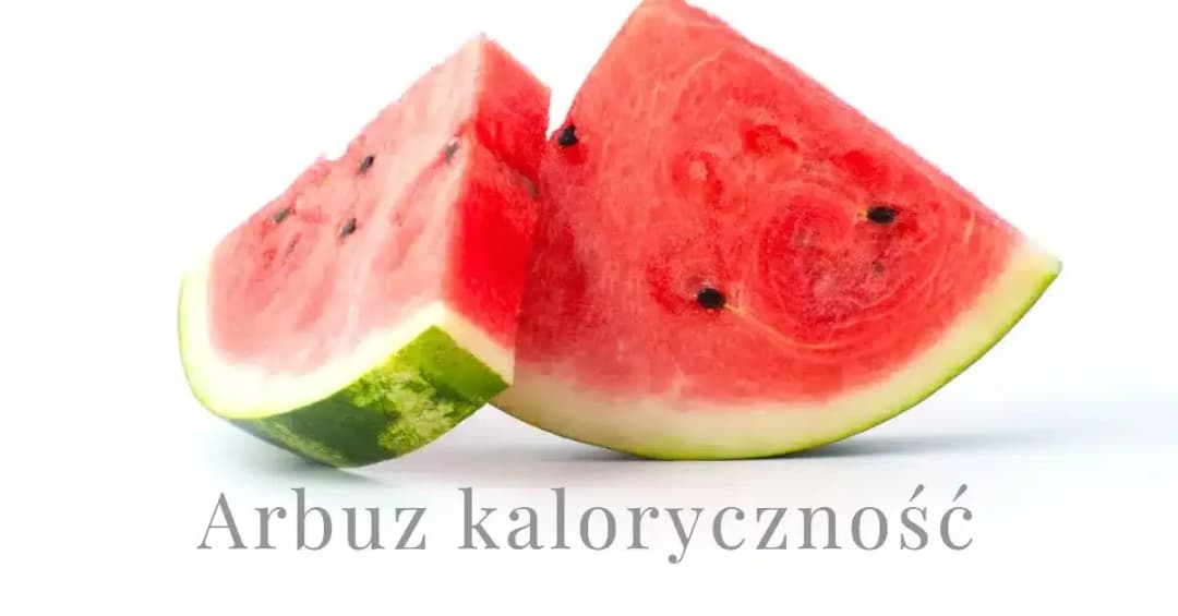 Ile kalorii ma arbuz? Poznaj prawdziwą kaloryczność tego letniego owocu